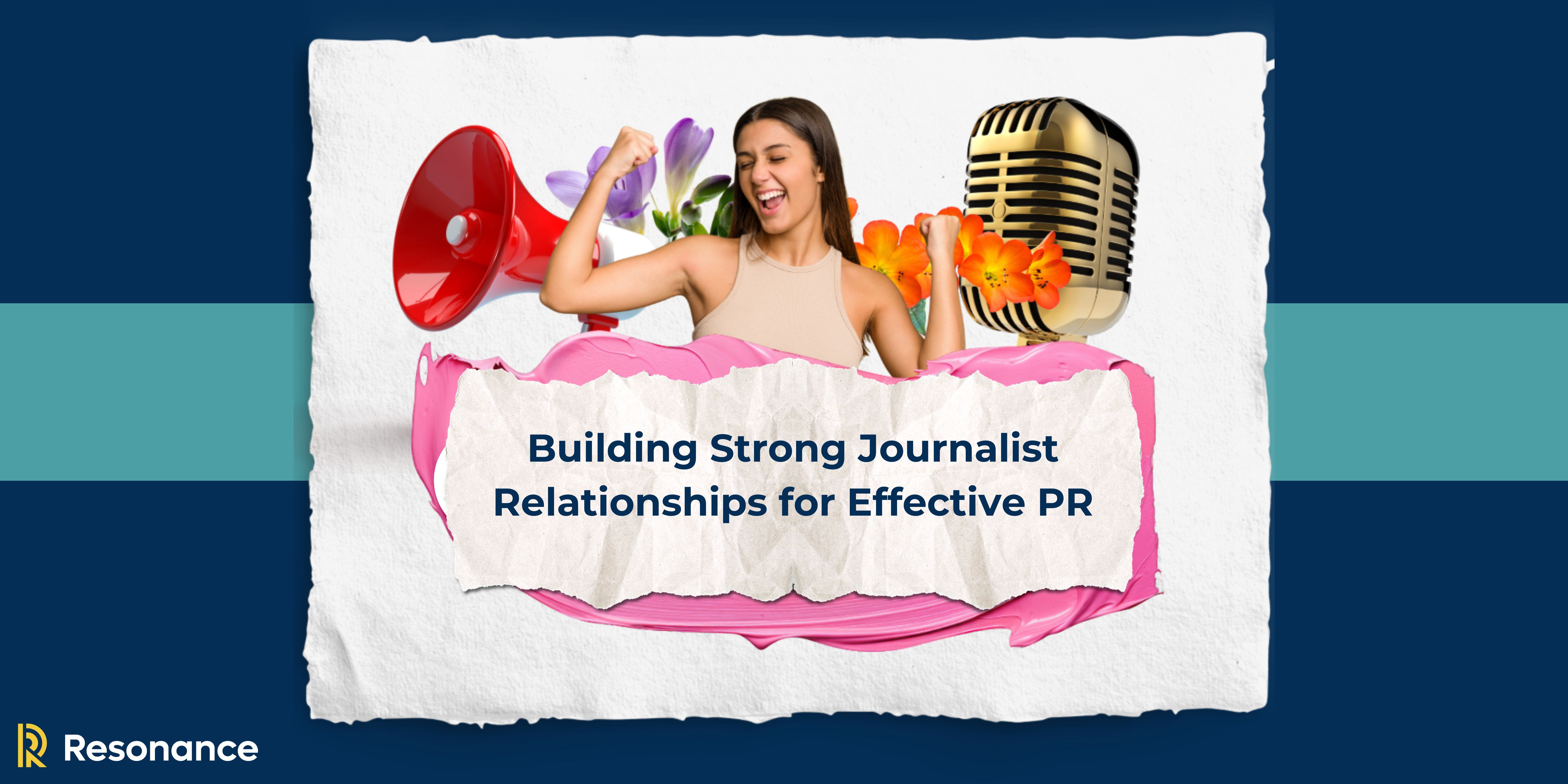 Building Strong Journalist Relationships for Effective PR