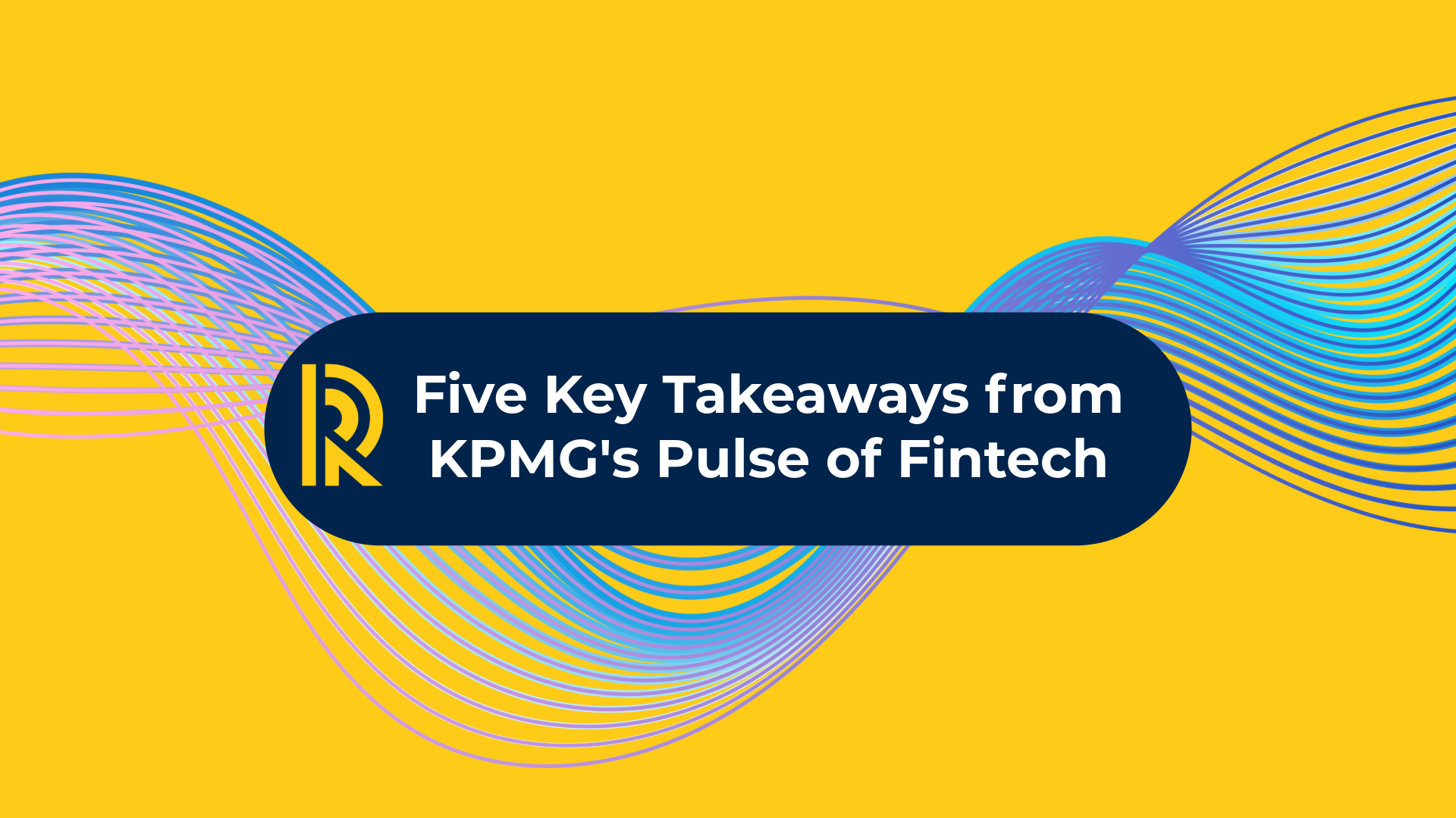 Five Key Takeaways from KPMG's Pulse of Fintech